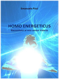 Title: Homo Energeticus: Raccontato al mio amico Valerio, Author: Emanuela Pizzi