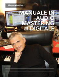 Title: Manuale di Adio Mastering Digitale: Mastering Professionale per Home Studio, Author: Alessandro Fois