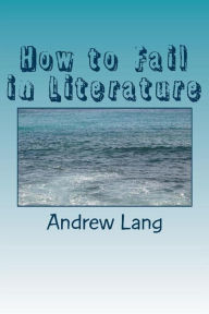 Title: How to Fail In Literature, Author: Andrew Lang