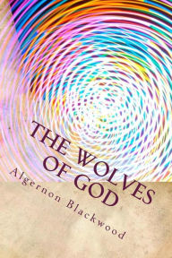 Title: The Wolves of God, Author: Algernon Blackwood