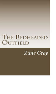 Title: The Redheaded Outfield, Author: Zane Grey