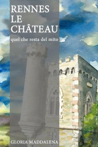Title: Rennes-le-Château: Quel che resta del mito, Author: Gloria Maddalena