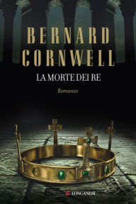 Title: La morte dei re: Le storie dei re sassoni, Author: Bernard Cornwell