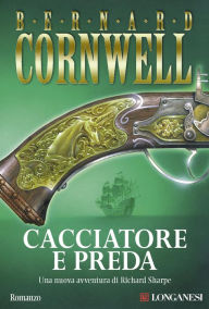 Title: Cacciatore e preda: Le avventure di Richard Sharpe, Author: Bernard Cornwell