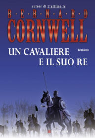 Title: Un cavaliere e il suo re: Le storie dei re sassoni, Author: Bernard Cornwell