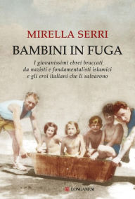 Title: Bambini in fuga: I giovanissimi ebrei braccati da nazisti e fondamentalisti islamici e gli eroi italiani che li salvarono, Author: Mirella Serri