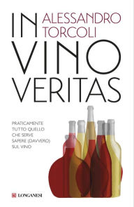 Title: In vino veritas: Praticamente tutto quello che serve sapere (davvero) sul vino, Author: Alessandro Torcoli