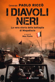 Title: I Diavoli Neri: La vera storia della battaglia di Mogadiscio, Author: Paolo Riccò