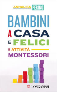 Title: Bambini a casa e felici: Le attività Montessori, Author: Annalisa Perino