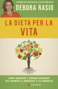 Title: La dieta per la vita: Come mangiare e quando digiunare per favorire il benessere e la longevità, Author: Debora Rasio