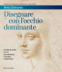Disegnare con l'occhio dominante: Guida al modo in cui percepiamo, creiamo, impariamo