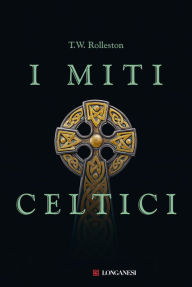 Title: I miti celtici, Author: Thomas William Rolleston