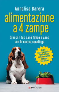 Title: Alimentazione a 4 zampe: Cresci il tuo cane felice e sano con la cucina casalinga, Author: Annalisa Barera