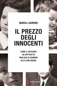 Title: Il prezzo degli innocenti: Come il Vaticano ha sottratto migliaia di bambini alle loro madri, Author: Maria Laurino