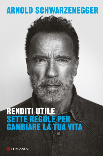 Renditi utile. Sette regole per cambiare la tua vita - Arnold Schwarzenegger  - Libro Longanesi 2023, Nuovo Cammeo