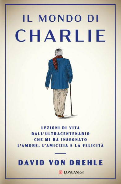 Il mondo di Charlie: Lezioni di vita dall'ultracentenario che mi ha insegnato l'amore, l'amicizia e la felicità