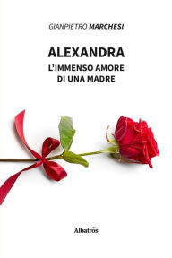 Title: Alexandra: L'immenso amore di una madre, Author: Gianpietro Marchesi