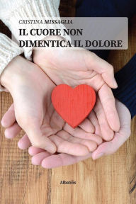 Title: Il cuore non dimentica il dolore, Author: Cristina Missaglia