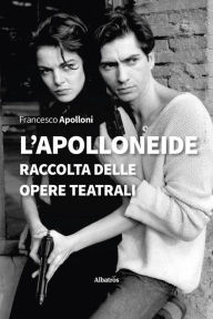 Title: L'Apolloneide: La raccolta delle opere teatrali, Author: Francesco Apolloni