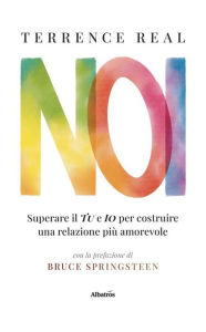 Title: NOI. Superare il Tu e Io per Costruire una Relazione Più Amorevole, Author: Terrence Real