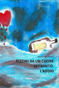 Title: Pizzini da un cuore affranto. L'addio, Author: Giuseppe Amato