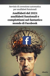 Title: Servizio di correzione automatica per analfabeti funzionali. Analfabeti del 2023: analfabeti funzionali e complottismi nel fantastico mondo di Facebook, Author: Various