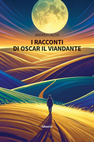 Title: I racconti di Oscar il viandante, Author: Andrea Calosi