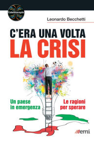 Title: C'era una volta la crisi: Un paese in emergenza. Le ragioni per sperare, Author: Leonardo Becchetti