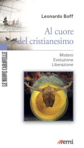 Title: Al cuore del cristianesimo: Mistero - Evoluzione - Liberazione, Author: Leonardo Boff