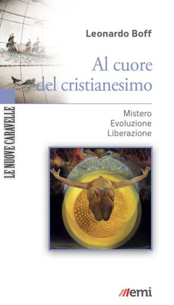 Al cuore del cristianesimo: Mistero - Evoluzione - Liberazione