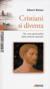 Title: Cristiani si diventa: Per una spiritualità della libertà radicale, Author: Albert Nolan