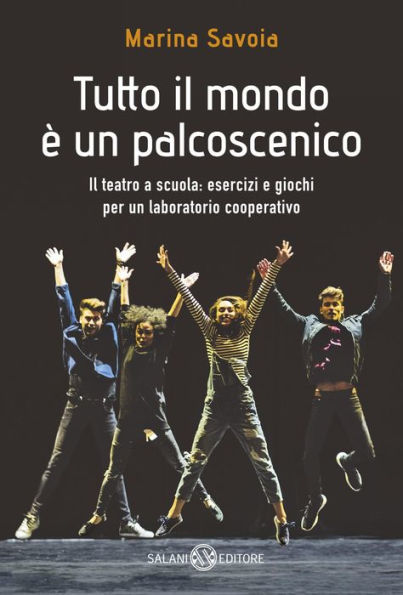 Tutto il mondo è un palcoscenico: Il teatro a scuola: esercizi e giochi per un laboratorio cooperativo