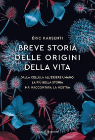 Title: Breve storia delle origini della vita: Dalla cellula all'essere umano, la più bella storia mai raccontata: la nostra, Author: Eric Karsenti