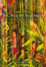 Title: Noi, soli nella giungla, Author: Anna Vullo