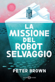 Title: La missione del robot selvaggio, Author: Peter Brown