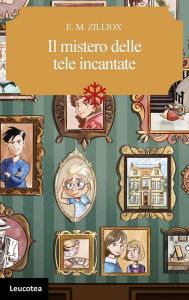 Title: Il mistero delle tele incantate, Author: E. M. Zilliox