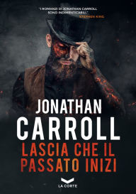 Title: Lascia che il passato inizi, Author: Jonathan Carroll