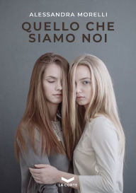 Title: Quello che siamo noi, Author: Alessandra Morelli
