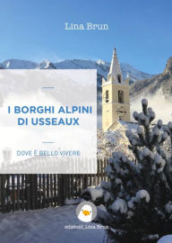 Title: I borghi alpini di Usseaux: Dove è bello vivere, Author: Lina Brun