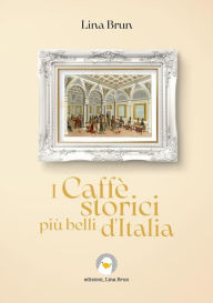 Title: I Caffè storici più belli d'Italia, Author: Lina Brun