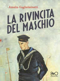 Title: La rivincita del maschio, Author: Amalia Guglielminetti