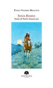 Title: Senza Riserve: Storie di Nativi Americani, Author: Paolo Valerio Bellotti