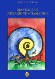 Title: Manuale di iniziazione sciamanica, Author: Angelo Castignani