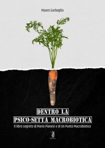 Dentro la psico-setta macrobiotica: Il libro segreto di Mario Pianesi e di Un Punto Macrobiotico