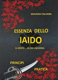Title: Essenza dello Iaido: Il gesto in un universo, Author: Maurizio Palombi