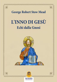 Title: L'Inno di Gesù: Echi dalla Gnosi, Author: George Robert Stow Mead