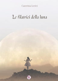 Title: Le filatrici della luna, Author: Caterina Lerici