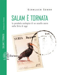 Title: Salam è tornata - La parabola ecologica di un uccello sacro nella Siria di oggi, Author: Gianluca Serra