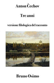 Title: Tre anni: Versione filologica del racconto lungo, Author: Anton Cechov