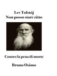 Title: Non posso stare zitto: Contro la pena di morte, Author: Lev Tolstój